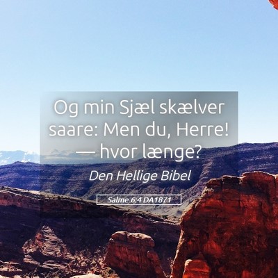 Picture 05 - Salme 6:4 DA1871 - Og min Sjæl skælver saare: Men du, Herre! — - Bible Verse Picture
