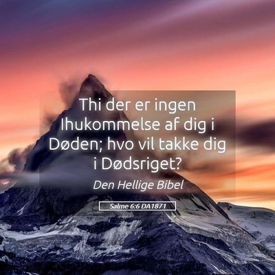 Picture 05 - Salme 6:6 DA1871 - Thi der er ingen Ihukommelse af dig i Døden; hvo - Bible Verse Picture