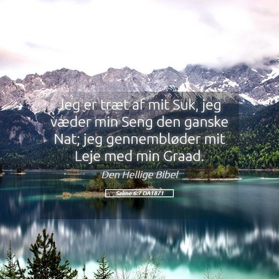 Picture 05 - Salme 6:7 DA1871 - Jeg er træt af mit Suk, jeg væder min Seng den - Bible Verse Picture