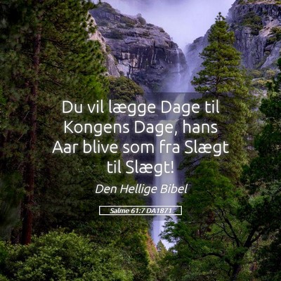 Picture 05 - Salme 61:7 DA1871 - Du vil lægge Dage til Kongens Dage, hans Aar - Bible Verse Picture