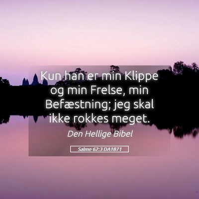 Picture 05 - Salme 62:3 DA1871 - Kun han er min Klippe og min Frelse, min - Bible Verse Picture