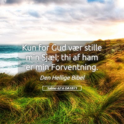Picture 05 - Salme 62:6 DA1871 - Kun for Gud vær stille min Sjæl; thi af ham er - Bible Verse Picture