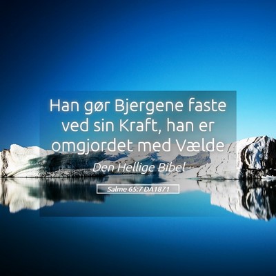 Picture 05 - Salme 65:7 DA1871 - Han gør Bjergene faste ved sin Kraft, han er - Bible Verse Picture