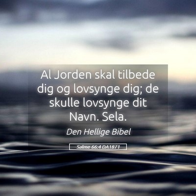 Picture 05 - Salme 66:4 DA1871 - Al Jorden skal tilbede dig og lovsynge dig; de - Bible Verse Picture