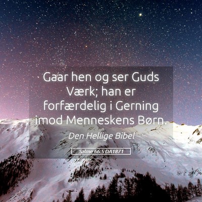 Picture 05 - Salme 66:5 DA1871 - Gaar hen og ser Guds Værk; han er forfærdelig i - Bible Verse Picture