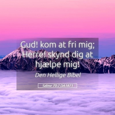 Picture 05 - Salme 70:2 DA1871 - Gud! kom at fri mig; Herre! skynd dig at hjælpe - Bible Verse Picture