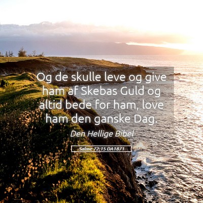 Picture 05 - Salme 72:15 DA1871 - Og de skulle leve og give ham af Skebas Guld og - Bible Verse Picture