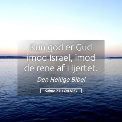 Picture 05 - Salme 73:1 DA1871 - Kun god er Gud imod Israel, imod de rene af - Bible Verse Picture