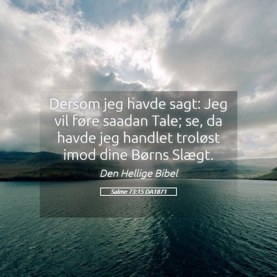 Picture 05 - Salme 73:15 DA1871 - Dersom jeg havde sagt: Jeg vil føre saadan Tale; - Bible Verse Picture