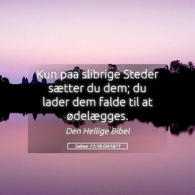 Picture 05 - Salme 73:18 DA1871 - Kun paa slibrige Steder sætter du dem; du lader - Bible Verse Picture