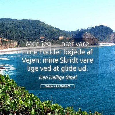 Picture 05 - Salme 73:2 DA1871 - Men jeg — nær vare mine Fødder bøjede af - Bible Verse Picture