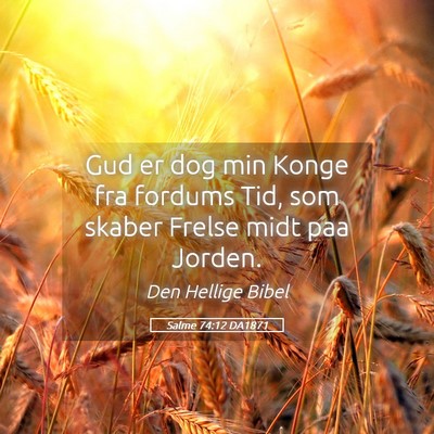 Picture 05 - Salme 74:12 DA1871 - Gud er dog min Konge fra fordums Tid, som skaber - Bible Verse Picture