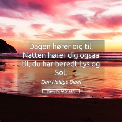 Picture 05 - Salme 74:16 DA1871 - Dagen hører dig til, Natten hører dig ogsaa - Bible Verse Picture
