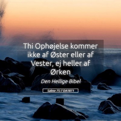 Picture 05 - Salme 75:7 DA1871 - Thi Ophøjelse kommer ikke af Øster eller af - Bible Verse Picture