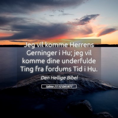 Picture 05 - Salme 77:12 DA1871 - Jeg vil komme Herrens Gerninger i Hu; jeg vil - Bible Verse Picture