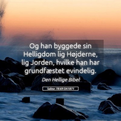Picture 05 - Salme 78:69 DA1871 - Og han byggede sin Helligdom lig Højderne, lig - Bible Verse Picture