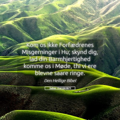Picture 05 - Salme 79:8 DA1871 - Kom os ikke Forfædrenes Misgerninger i Hu; skynd - Bible Verse Picture