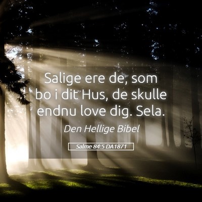 Picture 05 - Salme 84:5 DA1871 - Salige ere de, som bo i dit Hus, de skulle endnu - Bible Verse Picture