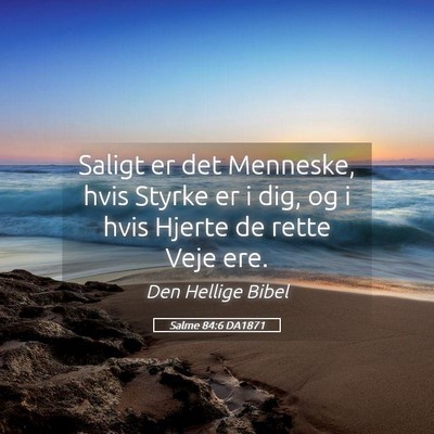Picture 05 - Salme 84:6 DA1871 - Saligt er det Menneske, hvis Styrke er i dig, og - Bible Verse Picture