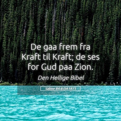 Picture 05 - Salme 84:8 DA1871 - De gaa frem fra Kraft til Kraft; de ses for Gud - Bible Verse Picture