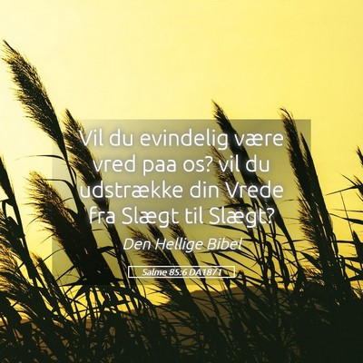 Picture 05 - Salme 85:6 DA1871 - Vil du evindelig være vred paa os? vil du - Bible Verse Picture