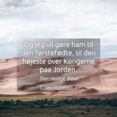 Picture 05 - Salme 89:28 DA1871 - Og jeg vil gøre ham til den førstefødte, til - Bible Verse Picture