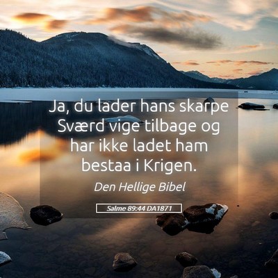 Picture 05 - Salme 89:44 DA1871 - Ja, du lader hans skarpe Sværd vige tilbage og - Bible Verse Picture