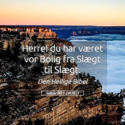 Picture 05 - Salme 90:1 DA1871 - Herre! du har været vor Bolig fra Slægt til - Bible Verse Picture