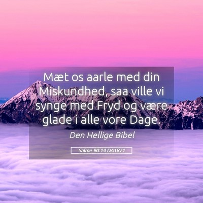 Picture 05 - Salme 90:14 DA1871 - Mæt os aarle med din Miskundhed, saa ville vi - Bible Verse Picture