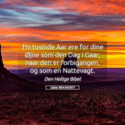 Picture 05 - Salme 90:4 DA1871 - Thi tusinde Aar ere for dine Øjne som den Dag i - Bible Verse Picture
