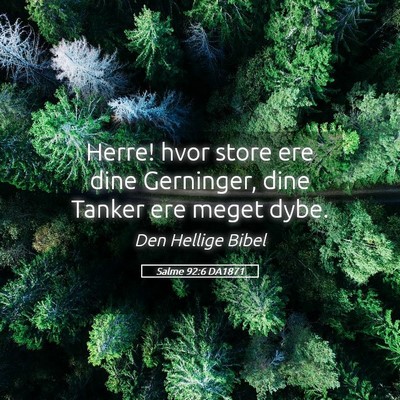 Picture 05 - Salme 92:6 DA1871 - Herre! hvor store ere dine Gerninger, dine Tanker - Bible Verse Picture