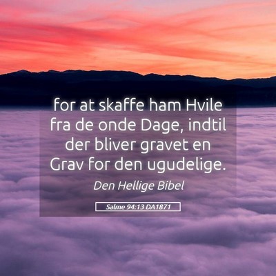 Picture 05 - Salme 94:13 DA1871 - for at skaffe ham Hvile fra de onde Dage, indtil - Bible Verse Picture