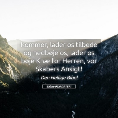Picture 05 - Salme 95:6 DA1871 - Kommer, lader os tilbede og nedbøje os, lader os - Bible Verse Picture