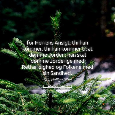 Picture 05 - Salme 96:13 DA1871 - for Herrens Ansigt; thi han kommer, thi han - Bible Verse Picture