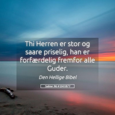 Picture 05 - Salme 96:4 DA1871 - Thi Herren er stor og saare priselig, han er - Bible Verse Picture