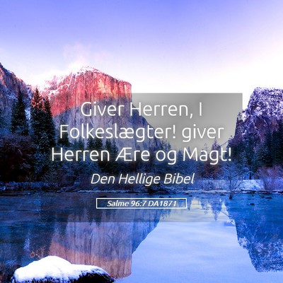 Picture 05 - Salme 96:7 DA1871 - Giver Herren, I Folkeslægter! giver Herren Ære - Bible Verse Picture