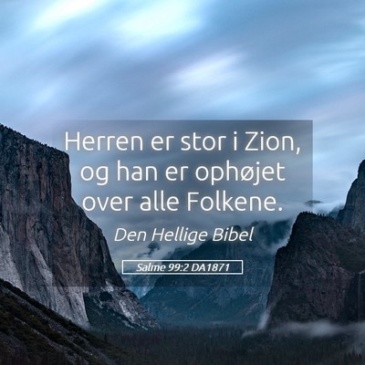Picture 05 - Salme 99:2 DA1871 - Herren er stor i Zion, og han er ophøjet over - Bible Verse Picture