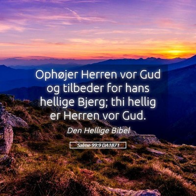 Picture 05 - Salme 99:9 DA1871 - Ophøjer Herren vor Gud og tilbeder for hans - Bible Verse Picture