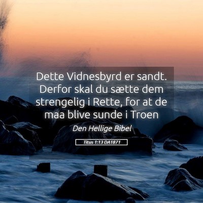 Picture 05 - Titus 1:13 DA1871 - Dette Vidnesbyrd er sandt. Derfor skal du sætte - Bible Verse Picture