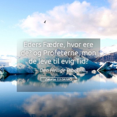Picture 05 - Zakarias 1:5 DA1871 - Eders Fædre, hvor ere de? og Profeterne, mon de - Bible Verse Picture