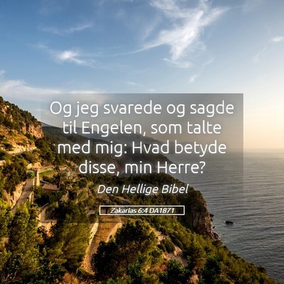 Picture 05 - Zakarias 6:4 DA1871 - Og jeg svarede og sagde til Engelen, som talte - Bible Verse Picture