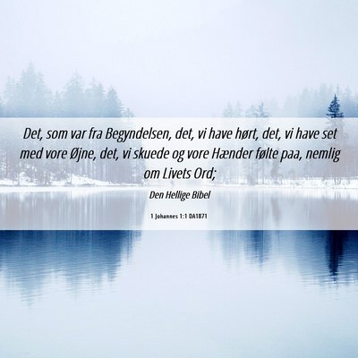 Picture 06 - 1 Johannes 1:1 DA1871 - Det, som var fra Begyndelsen, det, vi have hørt, - Bible Verse Picture