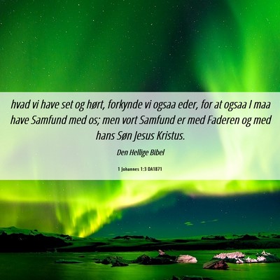 Picture 06 - 1 Johannes 1:3 DA1871 - hvad vi have set og hørt, forkynde vi ogsaa - Bible Verse Picture