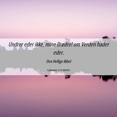 Picture 06 - 1 Johannes 3:13 DA1871 - Undrer eder ikke, mine Brødre! om Verden hader - Bible Verse Picture