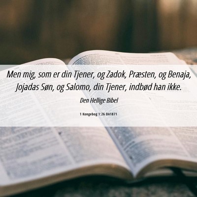 Picture 06 - 1 Kongebog 1:26 DA1871 - Men mig, som er din Tjener, og Zadok, Præsten, - Bible Verse Picture