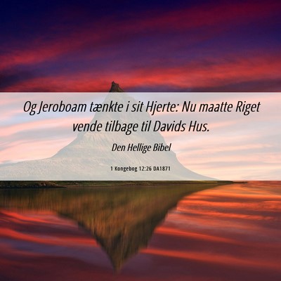 Picture 06 - 1 Kongebog 12:26 DA1871 - Og Jeroboam tænkte i sit Hjerte: Nu maatte Riget - Bible Verse Picture
