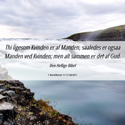Picture 06 - 1 Korintherne 11:12 DA1871 - Thi ligesom Kvinden er af Manden, saaledes er - Bible Verse Picture