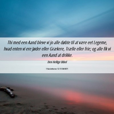Picture 06 - 1 Korintherne 12:13 DA1871 - Thi med een Aand bleve vi jo alle døbte til at - Bible Verse Picture