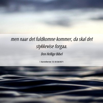 Picture 06 - 1 Korintherne 13:10 DA1871 - men naar det fuldkomne kommer, da skal det - Bible Verse Picture