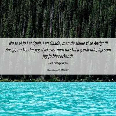Picture 06 - 1 Korintherne 13:12 DA1871 - Nu se vi jo i et Spejl, i en Gaade, men da skulle - Bible Verse Picture